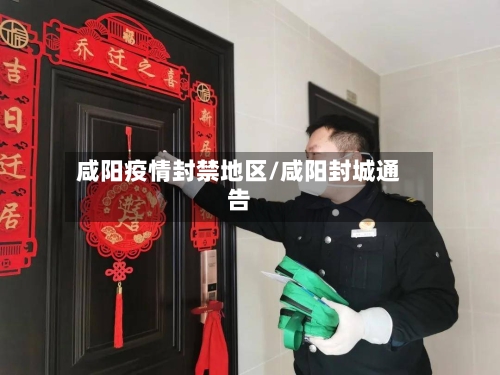 咸阳疫情封禁地区/咸阳封城通告-第2张图片