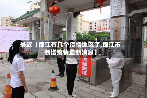 最近【廉江有几个疫情地区了,廉江市新增疫情最新消息】