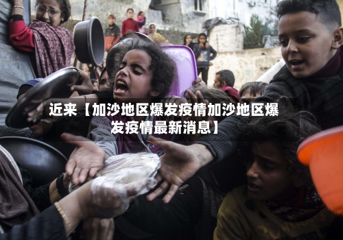 近来【加沙地区爆发疫情加沙地区爆发疫情最新消息】