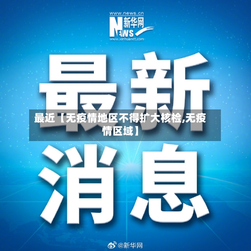 最近【无疫情地区不得扩大核检,无疫情区域】-第2张图片