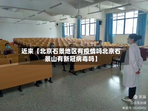近来【北京石景地区有疫情吗北京石景山有新冠病毒吗】