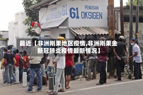 最近【非洲刚果地区疫情,非洲刚果金新冠肺炎疫情最新情况】-第2张图片