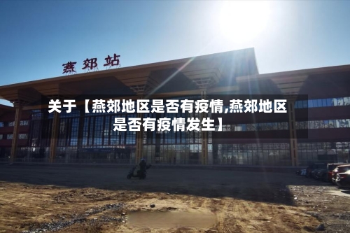 关于【燕郊地区是否有疫情,燕郊地区是否有疫情发生】-第2张图片