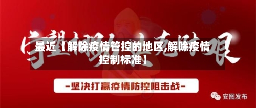 最近【解除疫情管控的地区,解除疫情控制标准】-第3张图片