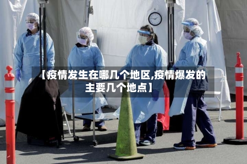 【疫情发生在哪几个地区,疫情爆发的主要几个地点】