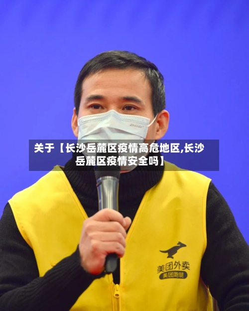 关于【长沙岳麓区疫情高危地区,长沙岳麓区疫情安全吗】