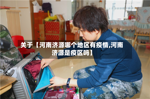 关于【河南济源哪个地区有疫情,河南济源是疫区吗】