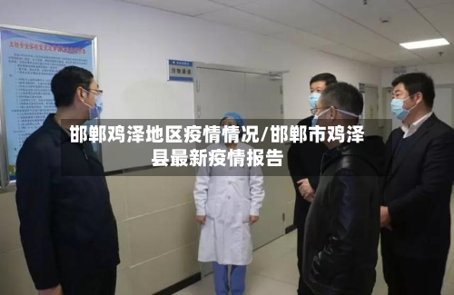邯郸鸡泽地区疫情情况/邯郸市鸡泽县最新疫情报告-第2张图片
