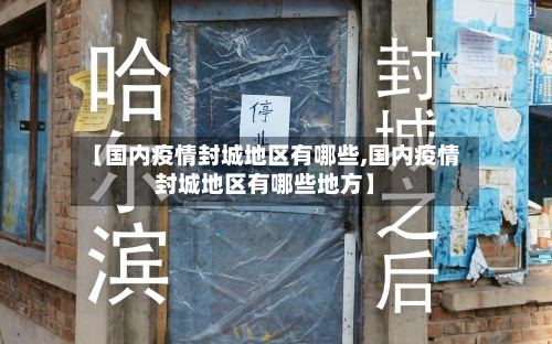 【国内疫情封城地区有哪些,国内疫情封城地区有哪些地方】-第2张图片