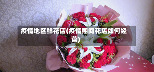 疫情地区鲜花店(疫情期间花店如何经营)-第3张图片