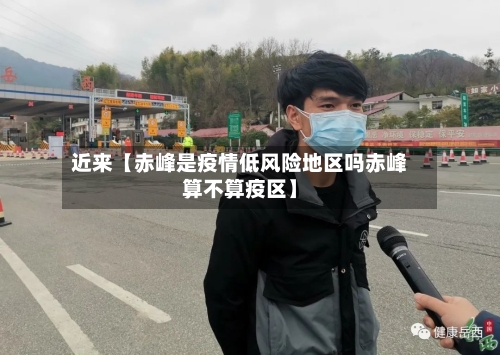 近来【赤峰是疫情低风险地区吗赤峰算不算疫区】