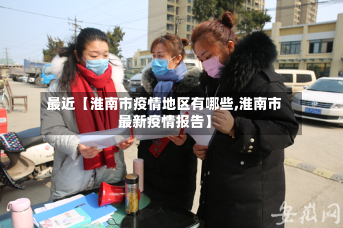 最近【淮南市疫情地区有哪些,淮南市最新疫情报告】-第3张图片