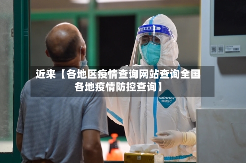 近来【各地区疫情查询网站查询全国各地疫情防控查询】-第2张图片