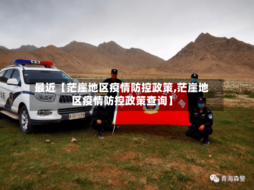 最近【茫崖地区疫情防控政策,茫崖地区疫情防控政策查询】-第2张图片