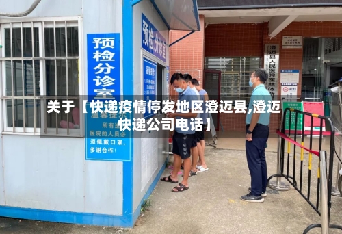 关于【快递疫情停发地区澄迈县,澄迈快递公司电话】