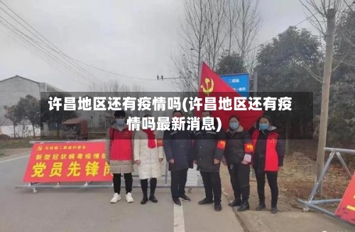 许昌地区还有疫情吗(许昌地区还有疫情吗最新消息)