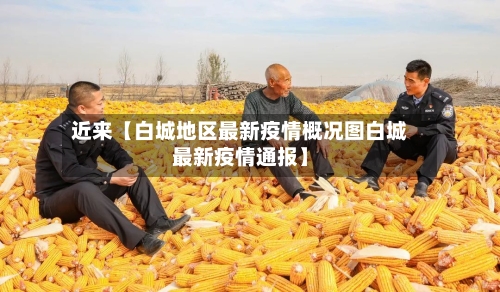 近来【白城地区最新疫情概况图白城最新疫情通报】