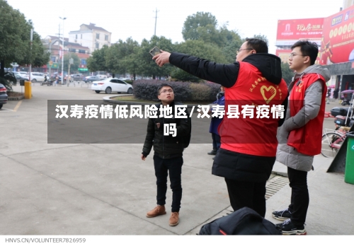 汉寿疫情低风险地区/汉寿县有疫情吗