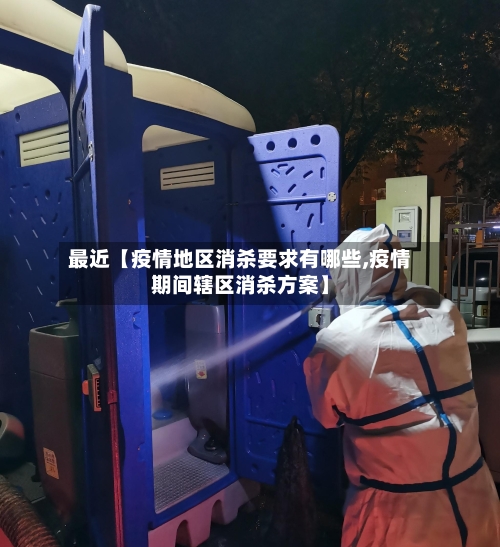 最近【疫情地区消杀要求有哪些,疫情期间辖区消杀方案】-第3张图片