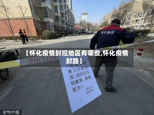 【怀化疫情封控地区有哪些,怀化疫情封路】-第2张图片