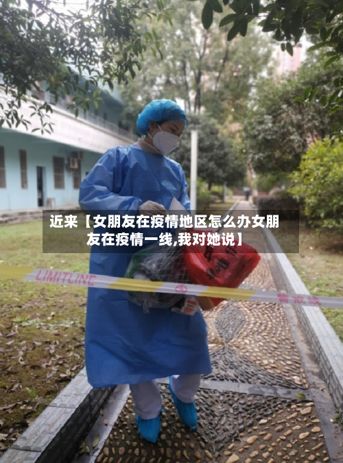 近来【女朋友在疫情地区怎么办女朋友在疫情一线,我对她说】