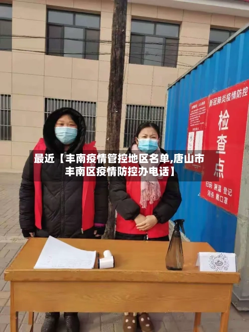 最近【丰南疫情管控地区名单,唐山市丰南区疫情防控办电话】-第2张图片