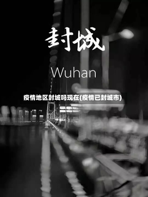 疫情地区封城吗现在(疫情已封城市)