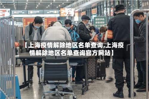 【上海疫情解除地区名单查询,上海疫情解除地区名单查询官方网站】-第2张图片
