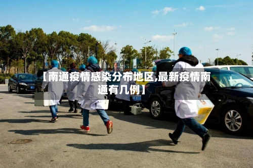 【南通疫情感染分布地区,最新疫情南通有几例】-第2张图片