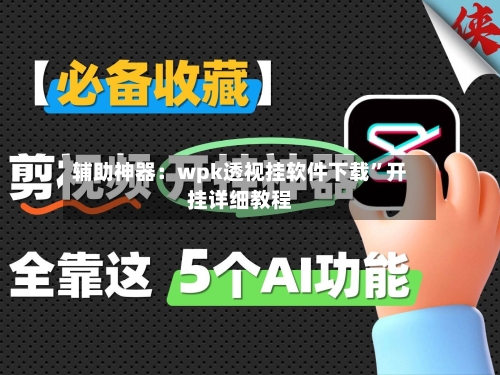 辅助神器:wpk透视挂软件下载”开挂详细教程-第3张图片