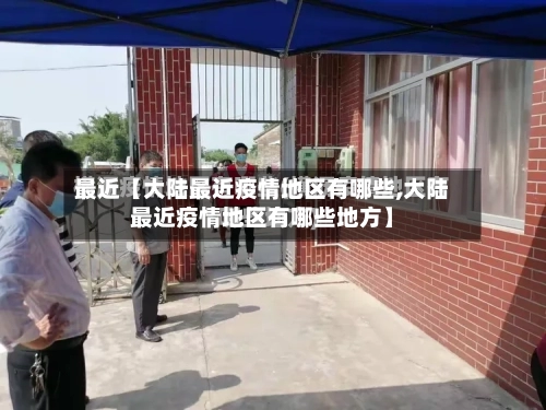 最近【大陆最近疫情地区有哪些,大陆最近疫情地区有哪些地方】-第2张图片