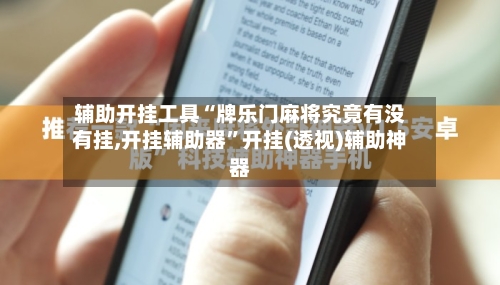 辅助开挂工具“牌乐门麻将究竟有没有挂,开挂辅助器”开挂(透视)辅助神器-第3张图片