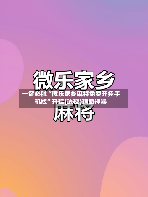 一键必胜“微乐家乡麻将免费开挂手机版”开挂(透视)辅助神器-第2张图片