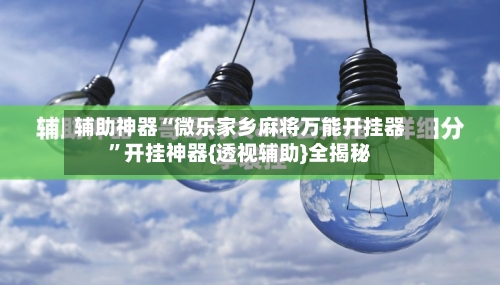 辅助神器“微乐家乡麻将万能开挂器”开挂神器{透视辅助}全揭秘
