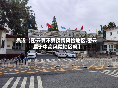 最近【密云算不算疫情风险地区,密云属于中高风险地区吗】-第2张图片