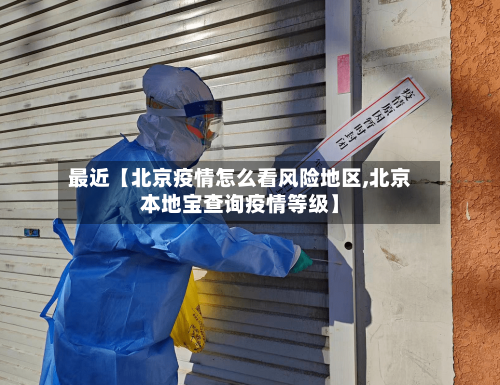最近【北京疫情怎么看风险地区,北京本地宝查询疫情等级】