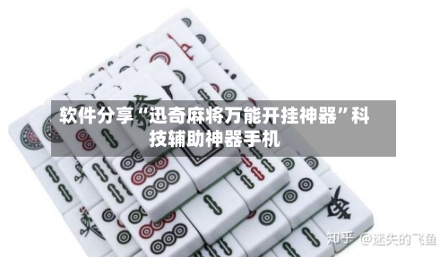 软件分享“迅奇麻将万能开挂神器”科技辅助神器手机