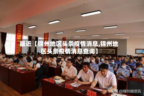 最近【锦州地区头条疫情消息,锦州地区头条疫情消息查询】