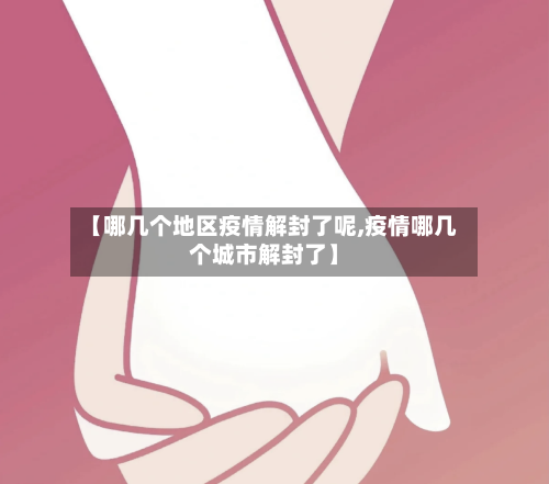 【哪几个地区疫情解封了呢,疫情哪几个城市解封了】