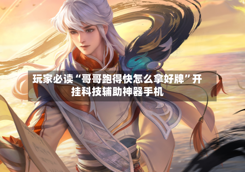 玩家必读“哥哥跑得快怎么拿好牌”开挂科技辅助神器手机