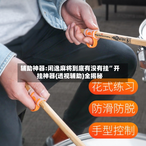 辅助神器:闲逸麻将到底有没有挂”开挂神器{透视辅助}全揭秘