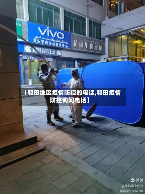 【和田地区疫情防控的电话,和田疫情防控询问电话】