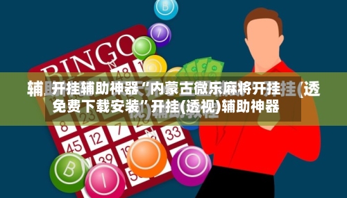 开挂辅助神器“内蒙古微乐麻将开挂免费下载安装”开挂(透视)辅助神器