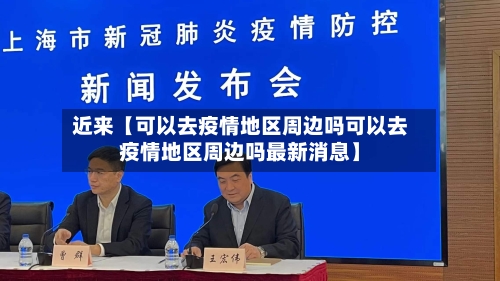 近来【可以去疫情地区周边吗可以去疫情地区周边吗最新消息】-第2张图片