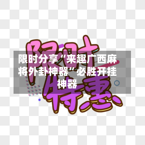 限时分享“来趣广西麻将外卦神器”必胜开挂神器