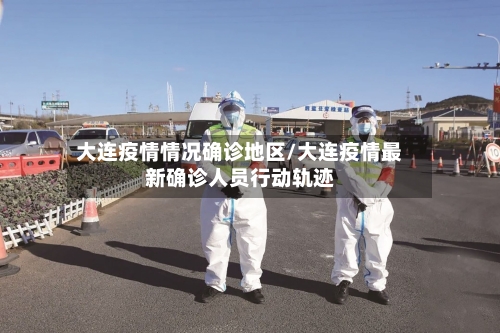 大连疫情情况确诊地区/大连疫情最新确诊人员行动轨迹-第2张图片