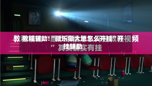 教程辅助!“微乐锄大地怎么开挂”开挂辅助-第2张图片