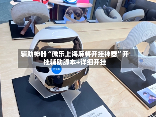 辅助神器“微乐上海麻将开挂神器”开挂辅助脚本+详细开挂-第2张图片