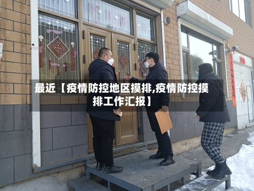 最近【疫情防控地区摸排,疫情防控摸排工作汇报】-第3张图片