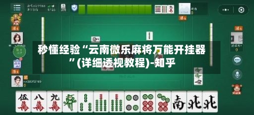 秒懂经验“云南微乐麻将万能开挂器”(详细透视教程)-知乎-第2张图片